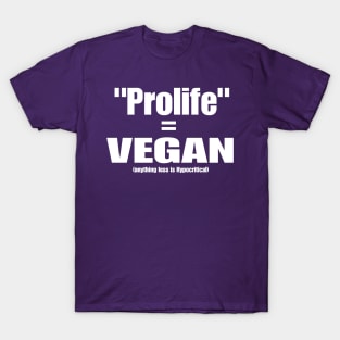 Prolife = VEGAN (Anything Less Is Hypocritical) - Front T-Shirt